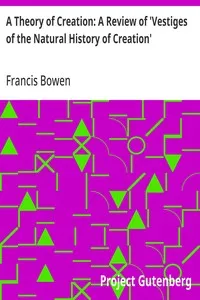 A Theory of Creation: A Review of 'Vestiges of the Natural History of Creation' — Francis Bowen cover