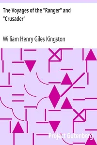 The Voyages of the "Ranger" and "Crusader": And what befell their Passengers and Crews. — William Henry Giles Kingston cover