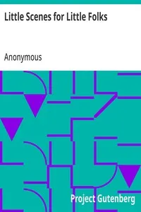 Little Scenes for Little Folks: In Words Not Exceeding Two Syllables — Anonymous cover
