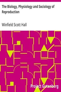 The Biology, Physiology and Sociology of Reproduction: Also Sexual Hygiene with Special Reference to the Male — Winfield Scott Hall cover