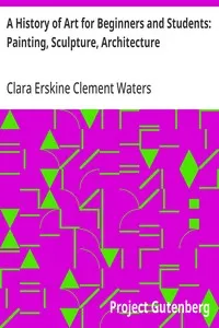A History of Art for Beginners and Students: Painting, Sculpture, Architecture — Clara Erskine Clement Waters cover