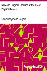 New and Original Theories of the Great Physical Forces — Henry Raymond Rogers cover
