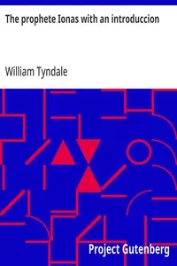 The prophete Ionas with an introduccion: before teachinge to vnderstonde him and the right vse also of all the scripture/ and why it was written/ and what is therin to be sought/ and shewenge wherewith the scripture is locked vpp that he which readet — William Tyndale cover