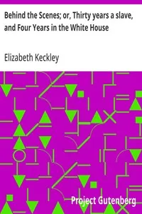 Behind the Scenes; or, Thirty years a slave, and Four Years in the White House — Elizabeth Keckley cover