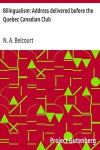 Bilingualism: Address delivered before the Quebec Canadian Club: At Quebec, Tuesday, March 28th, 1916 — N. A. (Napoléon-Antoine) Belcourt cover