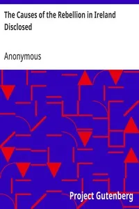 The Causes of the Rebellion in Ireland Disclosed: In an Address to the People of England, in Which It Is Proved by Incontrovertible Facts, That the System for Some Years Pursued in That Country, Has Driven It into Its Present Dreadful Situation — Anonymous cover