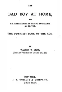 The Bad Boy at Home, and His Experiences in Trying to Become an Editor: 1885 cover