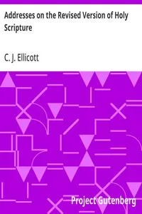 Addresses on the Revised Version of Holy Scripture — C. J. (Charles John) Ellicott cover