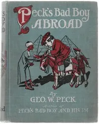 Peck's bad boy abroad : $b Being a humorous description of the bad boy and his dad in their journeys through foreign lands: 1904 — George W. (George Wilbur) Peck cover