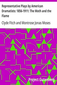 Representative Plays by American Dramatists: 1856-1911: The Moth and the Flame — Clyde Fitch cover