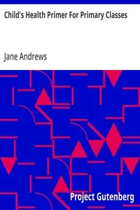Child's Health Primer For Primary Classes: With Special Reference to the Effects of Alcoholic Drinks, Stimulants, and Narcotics upon The Human System — Jane Andrews cover