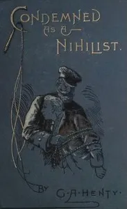Condemned as a Nihilist: A Story of Escape from Siberia — G. A. (George Alfred) Henty cover