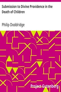 Submission to Divine Providence in the Death of Children: Recommended and inforced, in a sermon preached at; Northampton, on the death of a very amiable and hopeful; child, about five years old — Philip Doddridge cover
