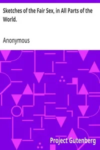 Sketches of the Fair Sex, in All Parts of the World.: To which are added rules for determining the precise figure, the degree of beauty, the habits, and the age of women, notwithstanding the aids and disguise of dress. — Anonymous cover