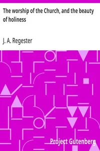 The worship of the Church, and the beauty of holiness — J. A. (Jacob Asbury) Regester cover