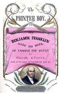 The Printer Boy; Or, How Benjamin Franklin Made His Mark: An Example for Youth. — William Makepeace Thayer cover