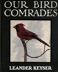 Our Bird Comrades — Leander S. (Leander Sylvester) Keyser cover
