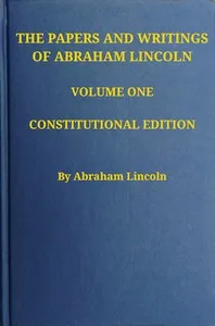 The Papers and Writings of Abraham Lincoln — Volume 1: 1832-1843 — Abraham Lincoln cover