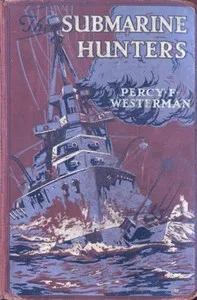 The Submarine Hunters: A Story of the Naval Patrol Work in the Great War — Percy F. (Percy Francis) Westerman cover