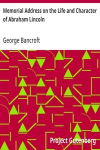 Memorial Address on the Life and Character of Abraham Lincoln: Delivered at the request of both Houses of Congress of America — George Bancroft cover