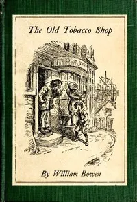 The Old Tobacco Shop: A True Account of What Befell a Little Boy in Search of Adventure — William Bowen cover