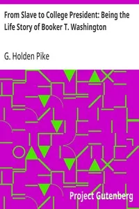 From Slave to College President: Being the Life Story of Booker T. Washington — G. Holden (Godfrey Holden) Pike cover