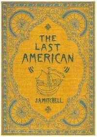 The Last American: A Fragment from The Journal of Khan-li, Prince of Dimph-Yoo-Chur and Admiral in the Persian Navy — John Ames Mitchell cover