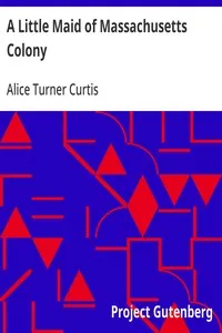 A Little Maid of Massachusetts Colony — Alice Turner Curtis cover