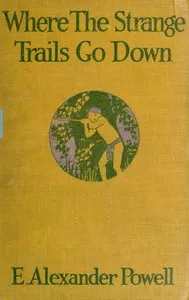 Where the strange trails go down : $b Sulu, Borneo, Celebes, Bali, Java, Sumatra, Straits Settlements, Malay States, Siam, Cambodia, Annam, Cochin-China — E. Alexander (Edward Alexander) Powell cover