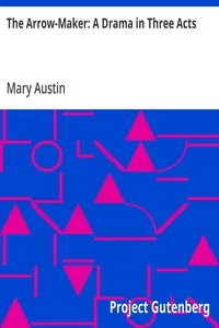 The Arrow-Maker: A Drama in Three Acts — Mary Austin cover