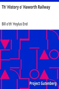 Th' History o' Haworth Railway: fra' th' beginnin' to th' end, wi' an ackaant o' th' oppnin' serrimony — Bill o'th' Hoylus End cover