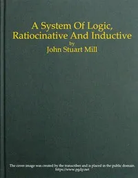 A System of Logic, Ratiocinative and Inductive — John Stuart Mill cover