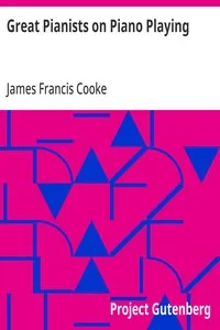 Great Pianists on Piano Playing: Study Talks with Foremost Virtuosos. A Series of Personal Educational Conferences with Renowned Masters of the Keyboard, Presenting the Most Modern Ideas upon the Subjects of Technic, Interpretation, Style and Express — James Francis Cooke cover