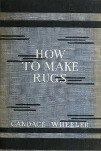 How to make rugs — Candace Wheeler cover