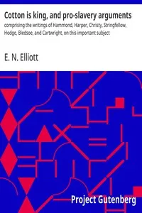 Cotton is king, and pro-slavery arguments : $b comprising the writings of Hammond, Harper, Christy, Stringfellow, Hodge, Bledsoe, and Cartwright, on this important subject — Anonymous cover