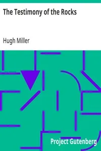 The Testimony of the Rocks: or, Geology in Its Bearings on the Two Theologies, Natural and Revealed — Hugh Miller cover