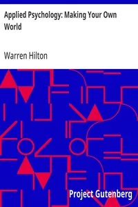 Applied Psychology: Making Your Own World: Being the Second of a Series of Twelve Volumes on the; Applications of Psychology to the Problems of Personal and; Business Efficiency — Warren Hilton cover