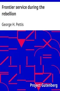 Frontier service during the rebellion: or, A history of Company K, First Infantry, California Volunteers — George H. Pettis cover
