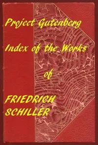 The Illustrated Works of Friedrich Schiller: A Linked Index to the Project Gutenberg Editions — Friedrich Schiller cover