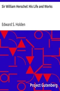 Sir William Herschel: His Life and Works — Edward S. (Edward Singleton) Holden cover