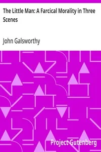 The Little Man: A Farcical Morality in Three Scenes — John Galsworthy cover