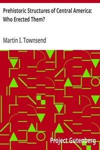Prehistoric Structures of Central America: Who Erected Them? — Martin I. (Martin Ingham) Townsend cover