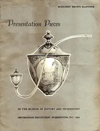 Presentation Pieces in the Museum of History and Technology: Contributions from the Museum of History and Technology, Paper No. 47 [Smithsonian Institution] — Margaret Brown Klapthor cover