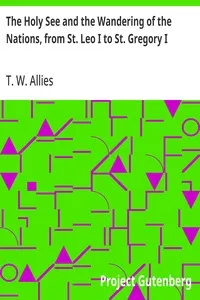 The Holy See and the Wandering of the Nations, from St. Leo I to St. Gregory I — T. W. (Thomas William) Allies cover