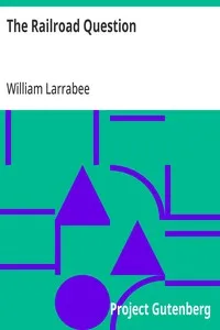 The Railroad Question: A historical and practical treatise on railroads, and remedies for their abuses — William Larrabee cover