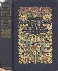 Out-of-Doors in the Holy Land: Impressions of Travel in Body and Spirit — Henry Van Dyke cover
