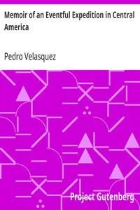 Memoir of an Eventful Expedition in Central America: Resulting in the Discovery of the Idolatrous City of Iximaya, in an Unexplored Region; and the Possession of two Remarkable Aztec Children, Descendants and Specimens of the Sacerdotal Caste, (now n — Pedro Velasquez cover