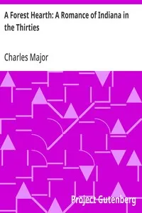 A Forest Hearth: A Romance of Indiana in the Thirties — Charles Major cover