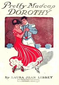 Pretty Madcap Dorothy; Or, How She Won a Lover — Laura Jean Libbey cover