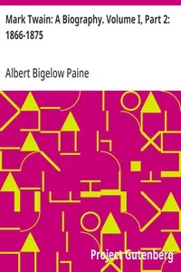 Mark Twain: A Biography. Volume I, Part 2: 1866-1875 — Albert Bigelow Paine cover